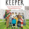 Book Talk on February 17, 2023 at 12 PM ET: Kelcey Ervick discusses The Keeper: Soccer, Me and the Law That Changed Women’s Lives Updated with video